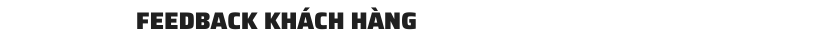 FEEDBACK KHÁCH HÀNG